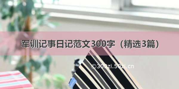 军训记事日记范文300字（精选3篇）