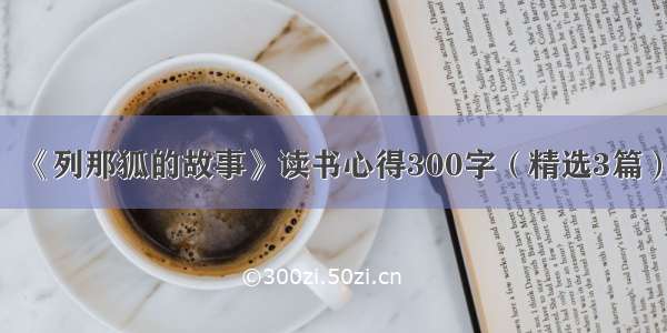 《列那狐的故事》读书心得300字（精选3篇）