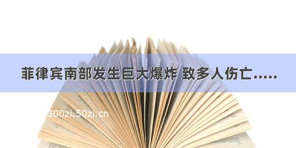 菲律宾南部发生巨大爆炸 致多人伤亡.....