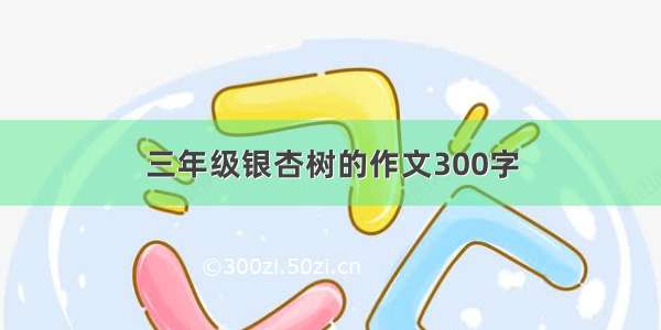 三年级银杏树的作文300字