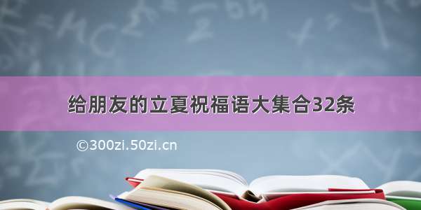 给朋友的立夏祝福语大集合32条