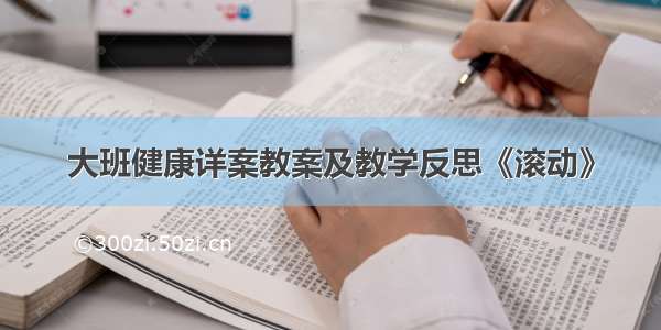 大班健康详案教案及教学反思《滚动》