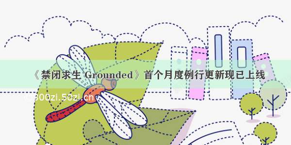 《禁闭求生 Grounded》首个月度例行更新现已上线