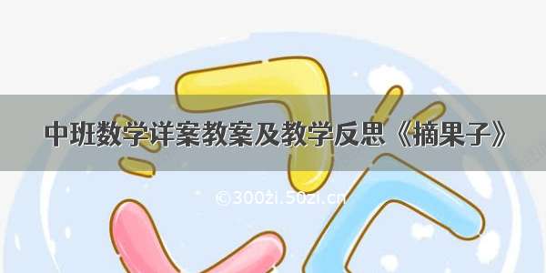 中班数学详案教案及教学反思《摘果子》