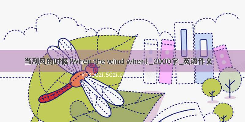 当刮风的时候(When the wind when)_2000字_英语作文
