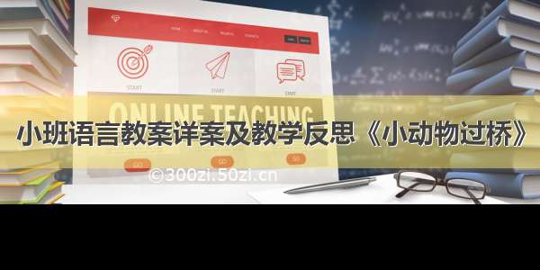 小班语言教案详案及教学反思《小动物过桥》