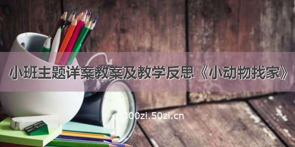 小班主题详案教案及教学反思《小动物找家》