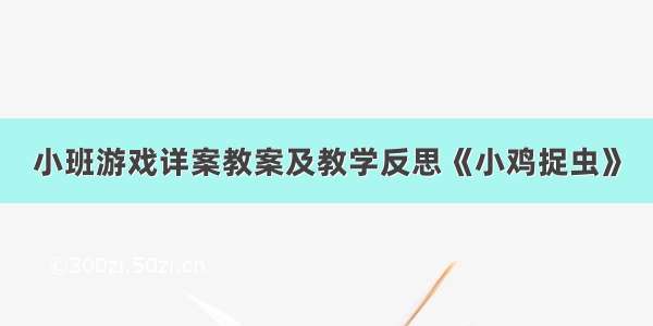 小班游戏详案教案及教学反思《小鸡捉虫》