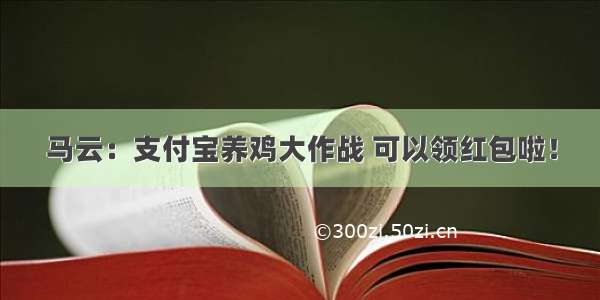 马云：支付宝养鸡大作战 可以领红包啦！