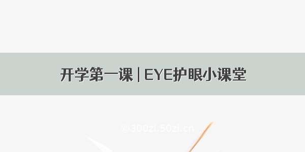 开学第一课 | EYE护眼小课堂