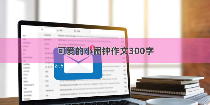 可爱的小闹钟作文300字