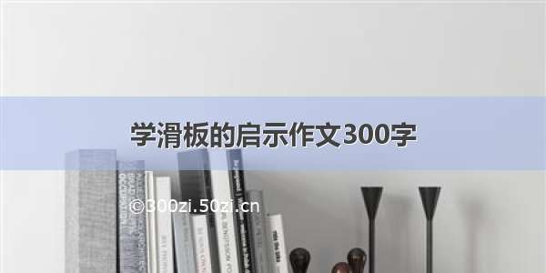 学滑板的启示作文300字