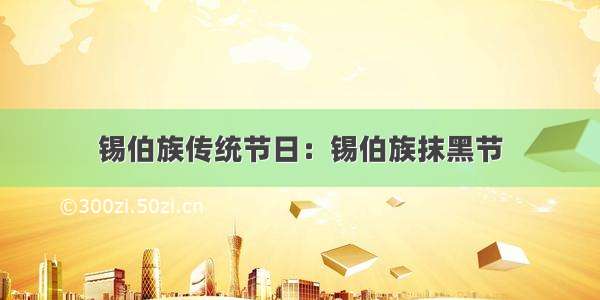 锡伯族传统节日：锡伯族抹黑节