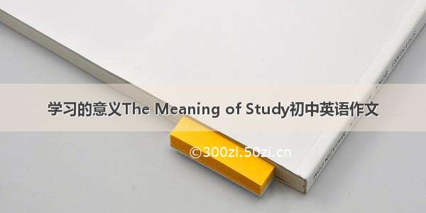 学习的意义The Meaning of Study初中英语作文