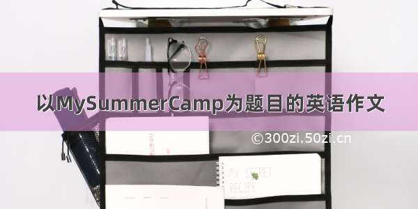 以MySummerCamp为题目的英语作文