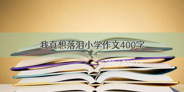 我真想落泪小学作文400字