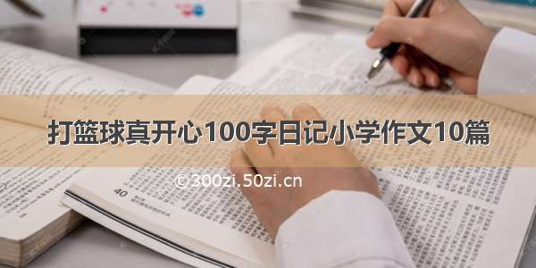 打篮球真开心100字日记小学作文10篇