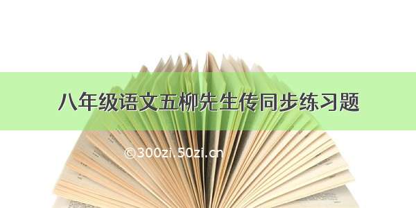 八年级语文五柳先生传同步练习题