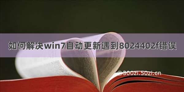 如何解决win7自动更新遇到8024402f错误