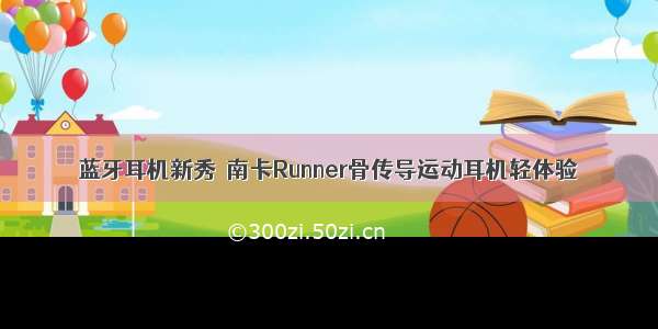 蓝牙耳机新秀｜南卡Runner骨传导运动耳机轻体验