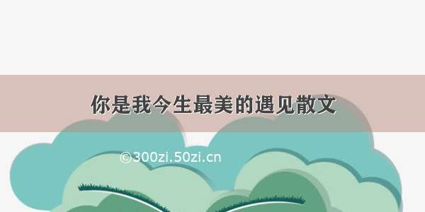 你是我今生最美的遇见散文