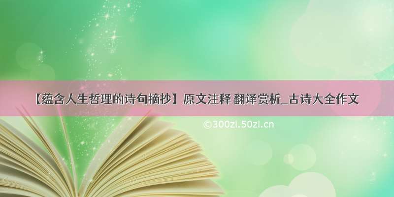 【蕴含人生哲理的诗句摘抄】原文注释 翻译赏析_古诗大全作文