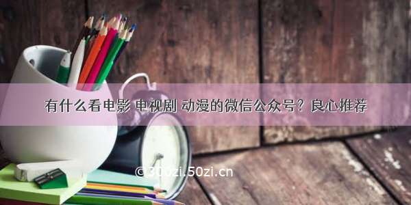 有什么看电影 电视剧 动漫的微信公众号？良心推荐