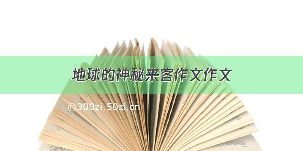 地球的神秘来客作文作文