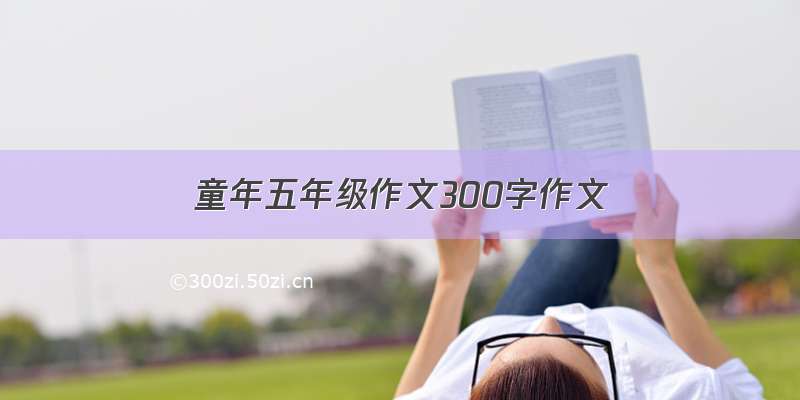 童年五年级作文300字作文