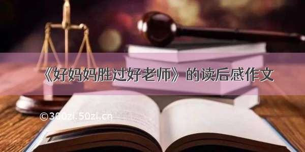 《好妈妈胜过好老师》的读后感作文