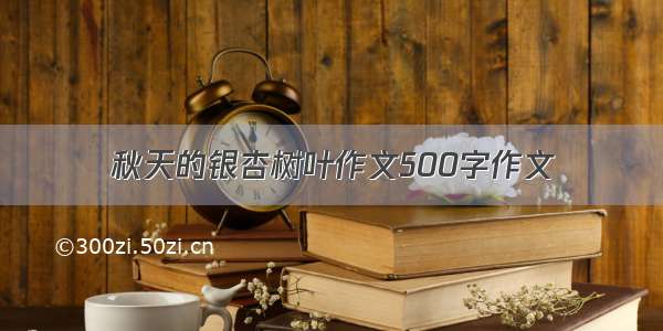 秋天的银杏树叶作文500字作文