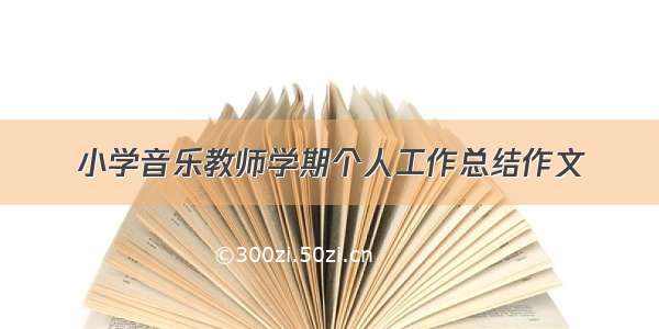 小学音乐教师学期个人工作总结作文