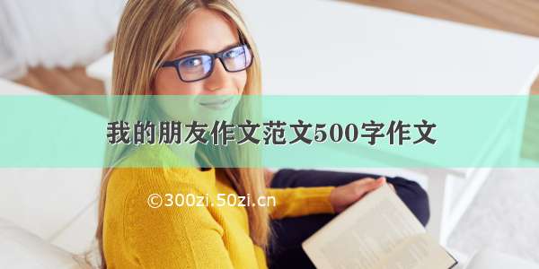 我的朋友作文范文500字作文