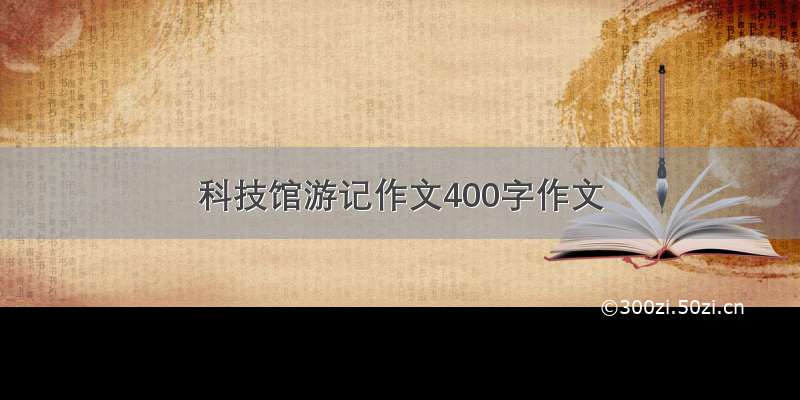 科技馆游记作文400字作文