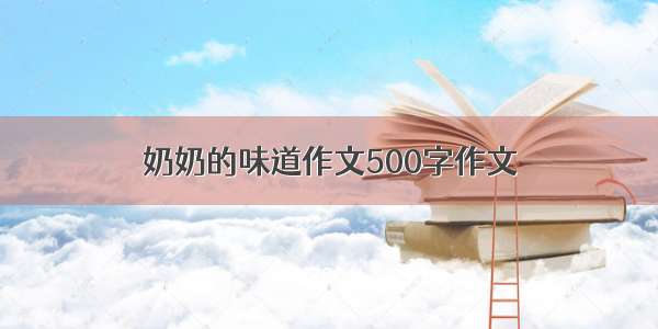 奶奶的味道作文500字作文