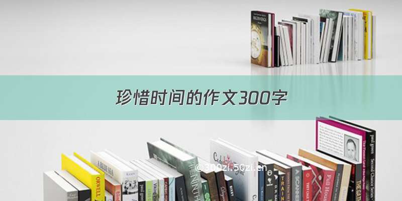 珍惜时间的作文300字