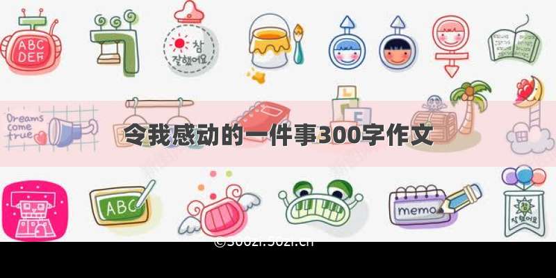 令我感动的一件事300字作文