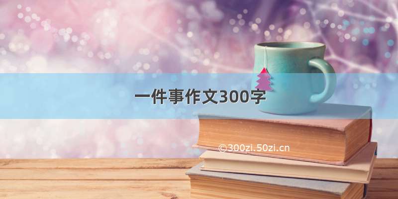 一件事作文300字