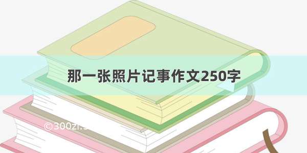 那一张照片记事作文250字