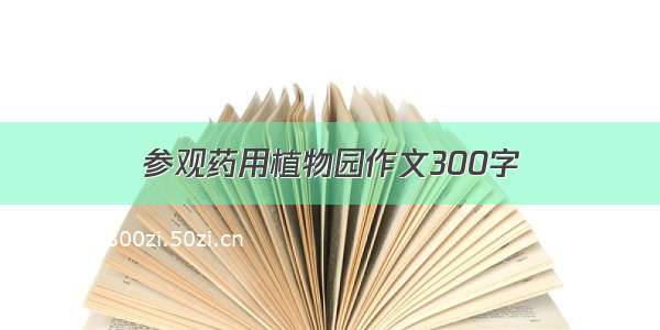 参观药用植物园作文300字