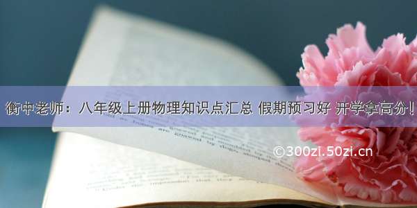 衡中老师：八年级上册物理知识点汇总 假期预习好 开学拿高分！