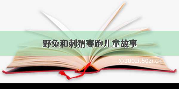 野兔和刺猬赛跑儿童故事