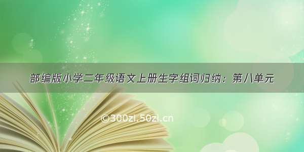 部编版小学二年级语文上册生字组词归纳：第八单元