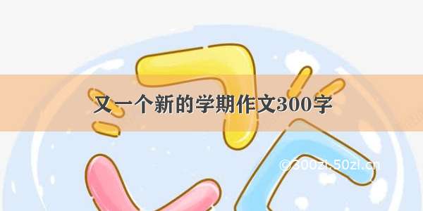 又一个新的学期作文300字