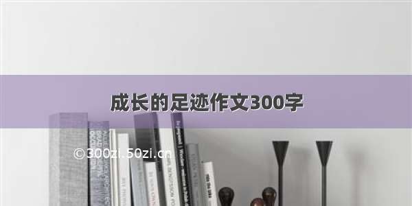 成长的足迹作文300字