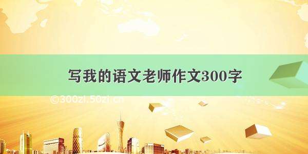 写我的语文老师作文300字