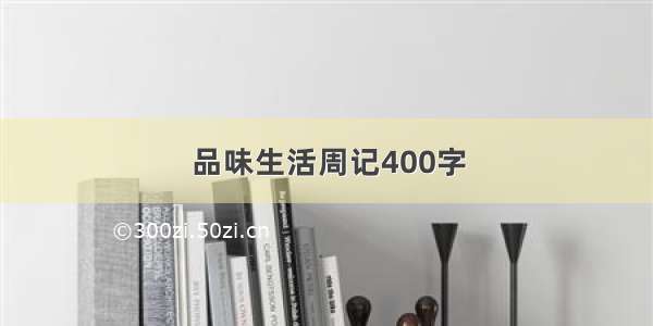 品味生活周记400字