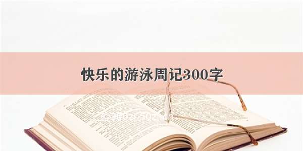 快乐的游泳周记300字