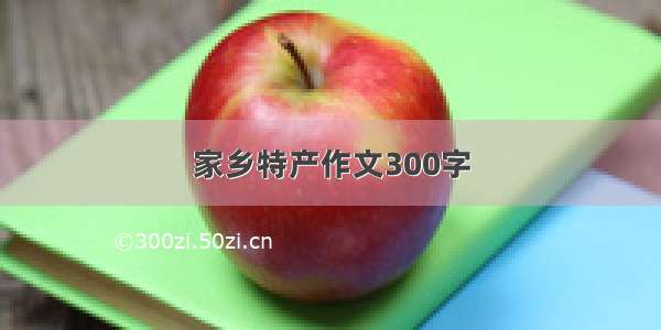 家乡特产作文300字