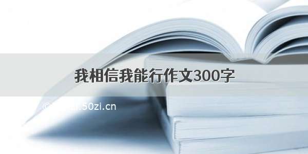 我相信我能行作文300字